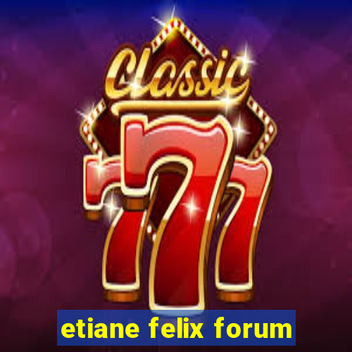 etiane felix forum